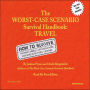 Travel: The Worst-Case Scenario Survival Handbook: How to Survive Runaway Camels, UFO Abductions, High-Rise Hotel Fires, Leeches