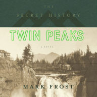 The Secret History of Twin Peaks: A Novel