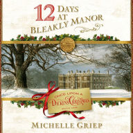 12 Days at Bleakly Manor: Once Upon a Dickens Christmas Book One