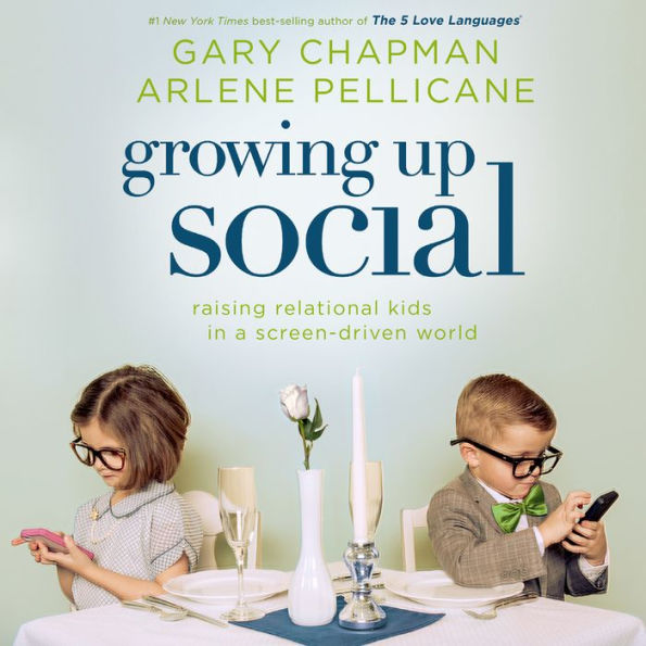 Growing Up Social : Raising Relational Kids in a Screen-Driven World