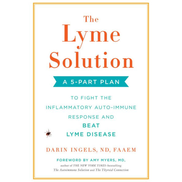 The Lyme Solution: A 5-Part Plan to Fight the Inflammatory Auto-Immune Response and Beat Lyme Disease