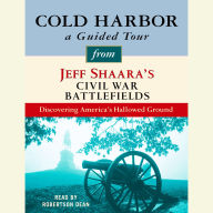 Cold Harbor: A Guided Tour from Jeff Shaara's Civil War Battlefields: What happened, why it matters, and what to see