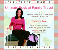 The Travel Mom's Ultimate Book of Family Travel: Planning, Surviving, and Enjoying Your Vacation Together (Abridged)