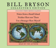 Bill Bryson Collector's Edition: Notes from a Small Island, Neither Here Nor There, and I'm a Stranger Here Myself (Abridged)