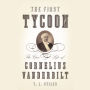 The First Tycoon: The Epic Life of Cornelius Vanderbilt (Pulitzer Prize Winner)