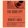 The Good Spy: The Life and Death of Robert Ames