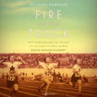 Fire on the Track: Betty Robinson and the Triumph of the Early Olympic Women