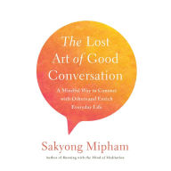 The Lost Art of Good Conversation: A Mindful Way to Connect with Others and Enrich Everyday Life