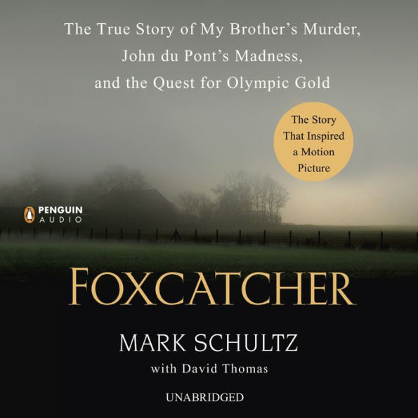 Foxcatcher: The True Story of My Brother's Murder, John du Pont's Madness, and the Quest forOlympic Gold
