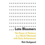 Late Bloomers: The Power of Patience in a World Obsessed with Early Achievement