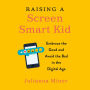 Raising a Screen-Smart Kid: Embrace the Good and Avoid the Bad in the Digital Age