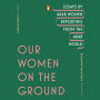 Our Women on the Ground: Essays by Arab Women Reporting from the Arab World