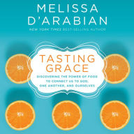 Tasting Grace: Discovering the Power of Food to Connect Us to God, One Another, and Ourselves