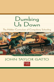 Dumbing Us Down: The Hidden Curriculum of Compulsory Schooling