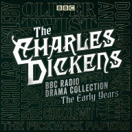 The Charles Dickens BBC Radio Drama Collection: The Early Years: Seven BBC Radio full-cast dramatisations