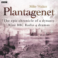 Plantagenet: The epic chronicle of a dynasty: Nine BBC Radio 4 dramas