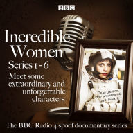 Incredible Women: Series 1-6: The BBC Radio 4 spoof documentary series