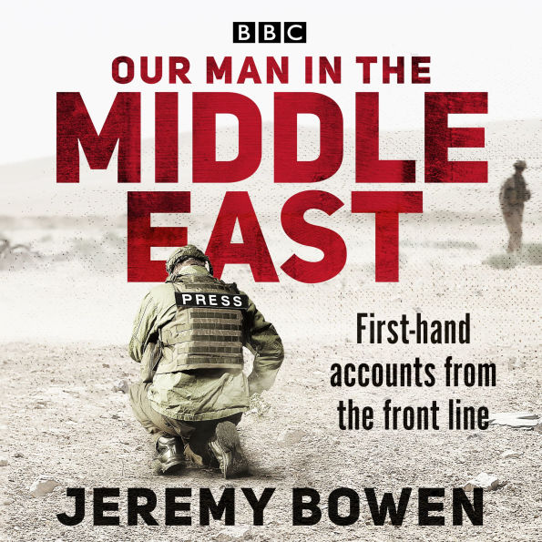 Our Man in the Middle East: First-hand accounts from the front line