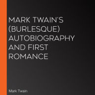 Mark Twain's (Burlesque) Autobiography and First Romance