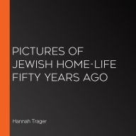 Pictures of Jewish Home-Life Fifty Years Ago