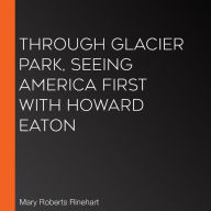 Through Glacier Park, Seeing America First with Howard Eaton