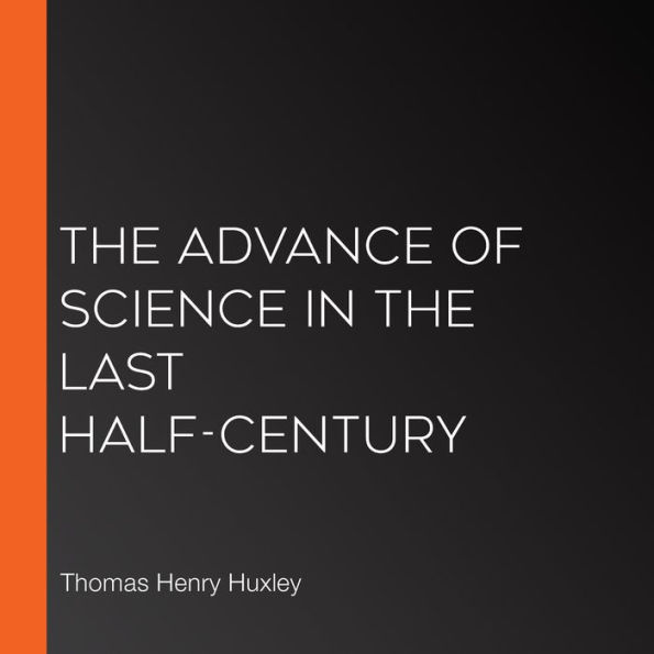 The Advance of Science in the Last Half-Century