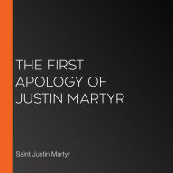 The First Apology of Justin Martyr