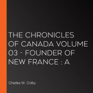 The Chronicles of Canada Volume 03 - Founder of New France : A
