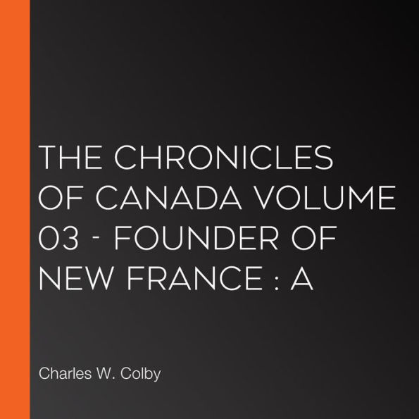 The Chronicles of Canada Volume 03 - Founder of New France : A