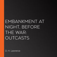 Embankment at Night, before the War: Outcasts