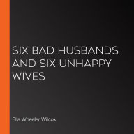 Six Bad Husbands and Six Unhappy Wives