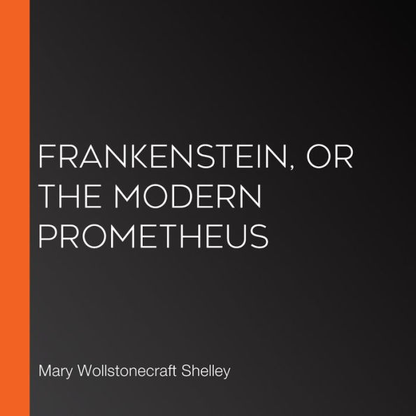 Frankenstein, or The Modern Prometheus