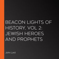 Beacon Lights of History, Vol 2: Jewish Heroes and Prophets