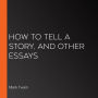 How to Tell a Story, and Other Essays