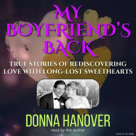 My Boyfriend's Back: True Stories Of Rediscovering Love With Long-Lost Sweethearts (Abridged)