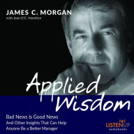 Applied Wisdom: Bad News Is Good News and Other Insights That Can Help Anyone Be a Better Manager