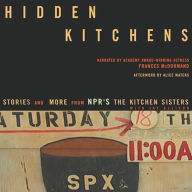 Hidden Kitchens: Stories, Recipes, and More from NPR's The Kitchen Sisters (Abridged)