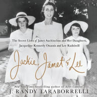 Jackie, Janet & Lee: The Secret Lives of Janet Auchincloss and Her Daughters, Jacqueline Kennedy Onassis and Lee Radziwill