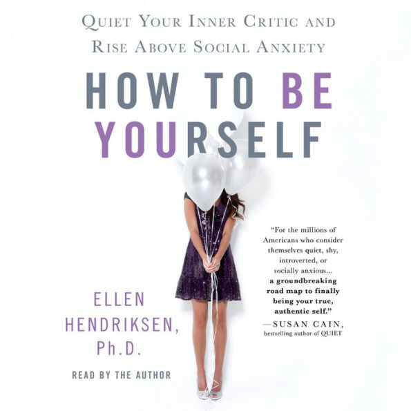 How to Be Yourself: Quiet Your Inner Critic and Rise Above Social Anxiety