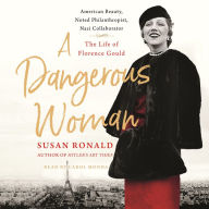 A Dangerous Woman: American Beauty, Noted Philanthropist, Nazi Collaborator - The Life of Florence Gould