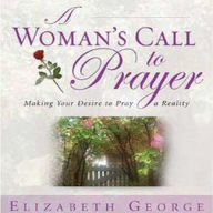 A Woman's Call to Prayer: Making Your Desire To Pray A Reality (Abridged)