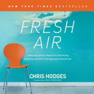 Fresh Air: Trading Stale Spiritual Obligation for a Life-Altering, Energizing, Experience-It-Everyday Relationship with God