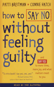 How to Say No Without Feeling Guilty: And Say Yes to More Time, and What Matters Most to You (Abridged)