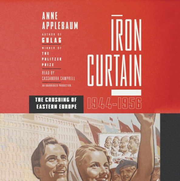 Iron Curtain: The Crushing of Eastern Europe, 1944-1956