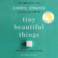 Tiny Beautiful Things: Advice on Love and Life from Dear Sugar