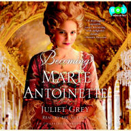 Becoming Marie Antoinette: A Novel