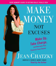 Make Money, Not Excuses: Wake Up, Take Charge, and Overcome Your Financial Fears Forever