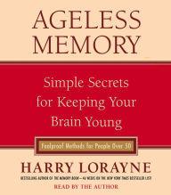 Ageless Memory: Simple Secrets for Keeping Your Brain Young--Foolproof Methods for People Over 50 (Abridged)