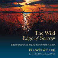 The Wild Edge of Sorrow: Rituals of Renewal and the Sacred Work of Grief