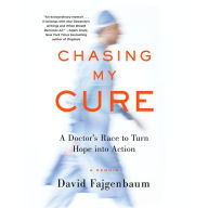 Chasing My Cure: A Doctor's Race to Turn Hope into Action; A Memoir